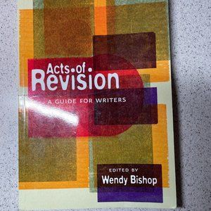 Acts of Revision: A Guide for Writers by Wendy Bishop (Author)